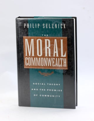 Item #2985 The Moral Commonwealth: Social Theory and the Promise of Community. Philip Selznick