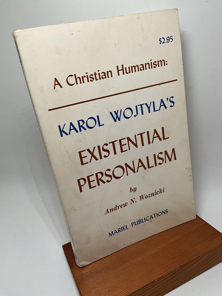 Item #3015 A CHRISTIAN HUMANISM: KAROL WOJTYLA'S EXISTENTIAL PERSONALISM. Andrew N. Woznicki.