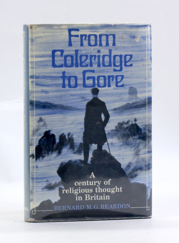 Item #3047 From Coleridge to Gore: A Century of Religious Thought in Britain. Bernard M. G. Reardon.