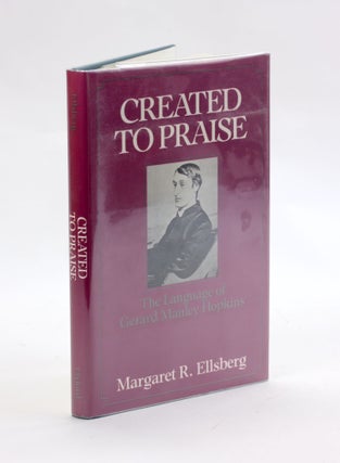 Item #3075 Created to Praise: The Language of Gerard Manley Hopkins. Margaret R. Ellsberg