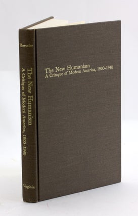 Item #3120 The New Humanism: A Critique of Modern America, 1900-1940. J. David Hoeveler