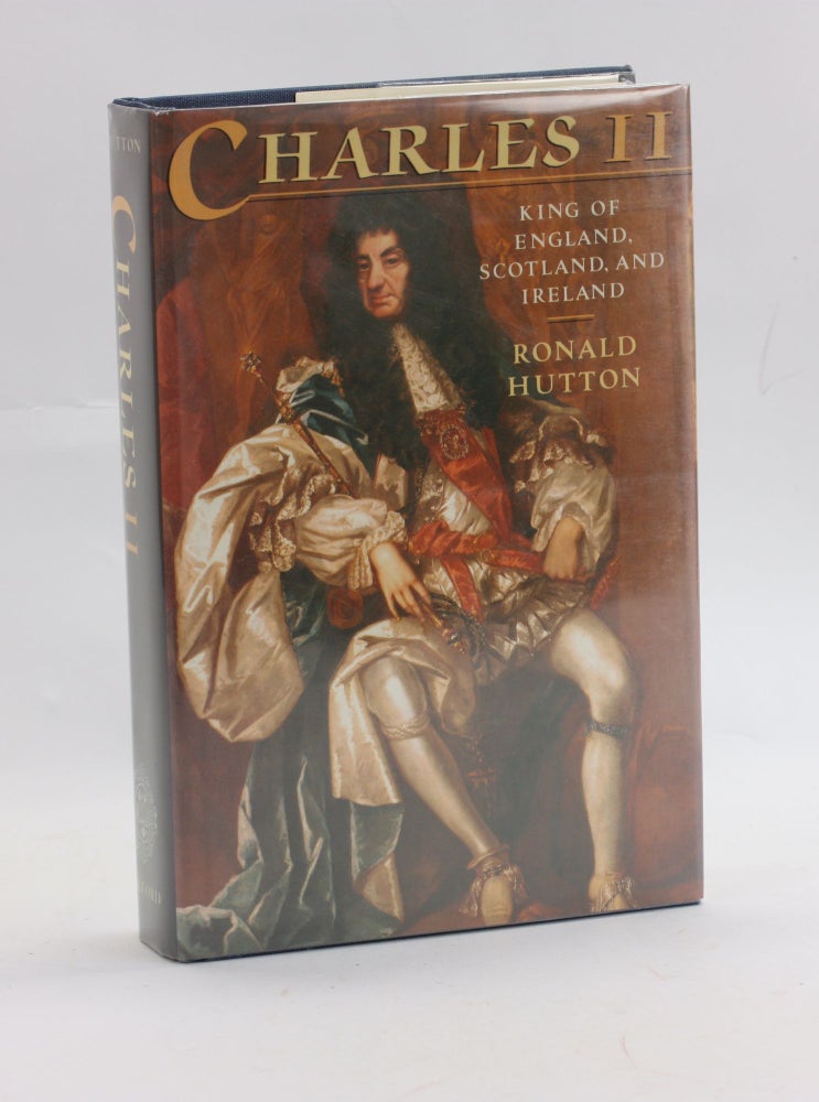 Item #3126 Charles the Second: King of England, Scotland, and Ireland. Ronald Hutton.