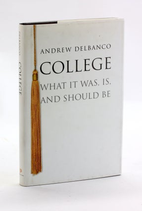 Item #3144 College: What It Was, Is, and Should Be (The William G. Bowen Series). Andrew Delbanco
