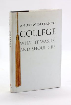 Item #3144 College: What It Was, Is, and Should Be (The William G. Bowen Series). Andrew Delbanco