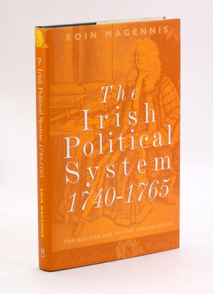 Item #3159 The Irish Political System, 1740-1765: The Golden Age of the Undertakers. Eoin Magennis