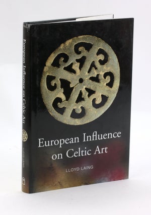 Item #3162 European Influence on Celtic Art: Patrons and Artists. LLoyd Laing