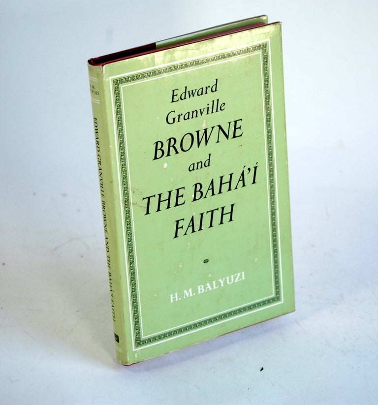 Item #316 Edward Granville Browne and the Bahá'i faith, H. M. Balyuzi.