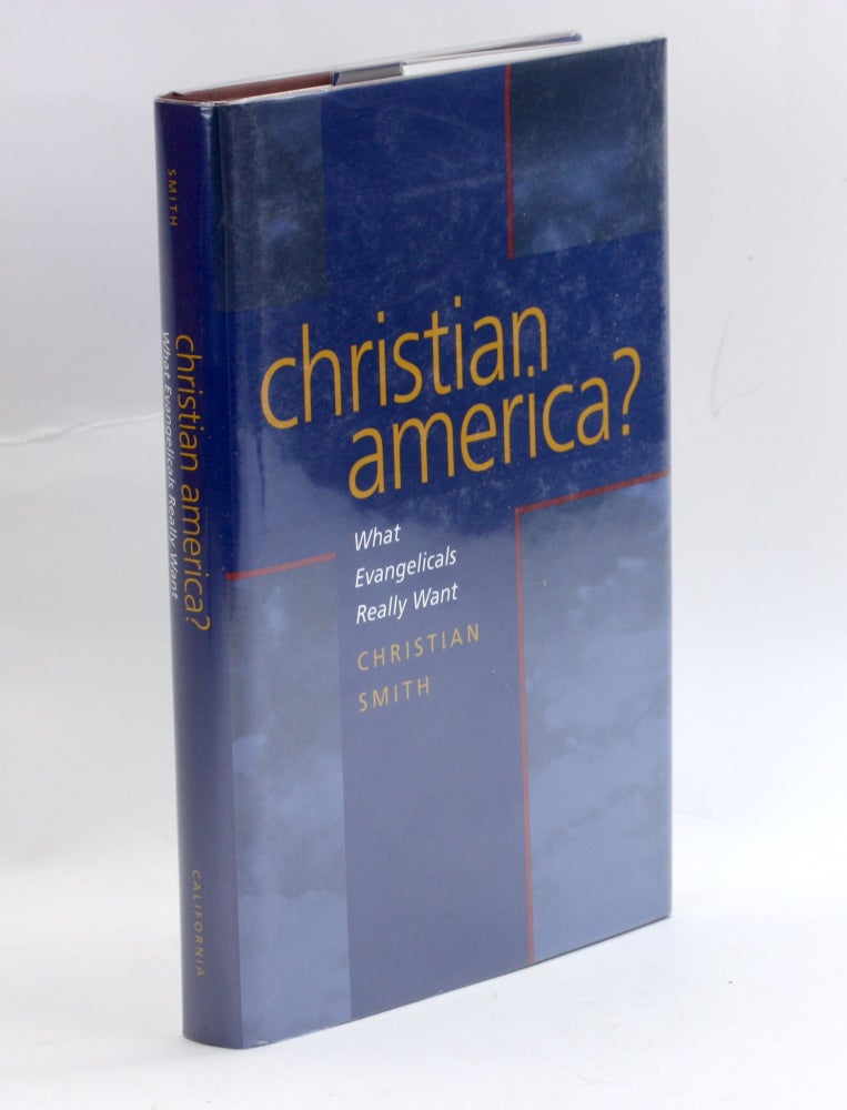 Item #3211 Christian America? What Evangelicals Really Want. Christian Smith.