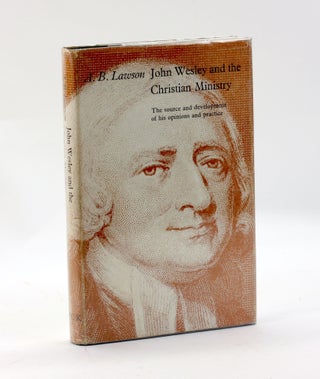 Item #3230 JOHN WESLEY AND THE CHRISTIAN MINISTRY: The Source and Development of His Opinions and...