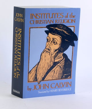 Item #3313 INSTITUTES OF THE CHRISTIAN RELIGION. John Calvin, trans Henry Beveridge