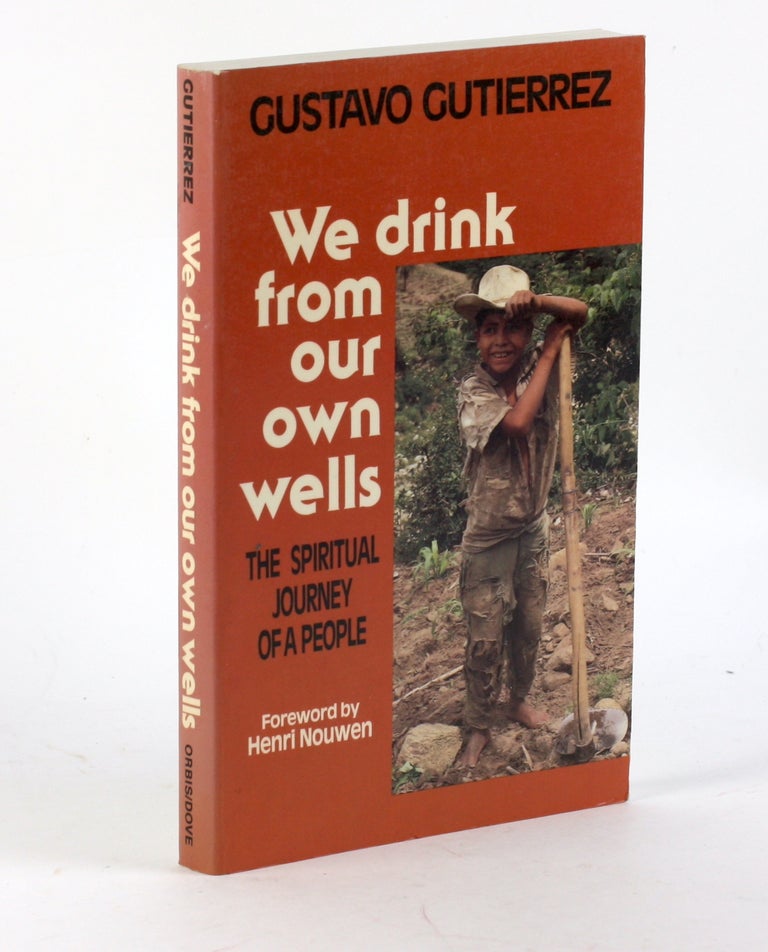 Item #3393 We Drink from Our Own Wells: The Spiritual Journey of a People. Gustavo Gutierrez.