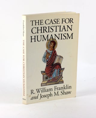 Item #3396 The Case for Christian Humanism. Mr. R. William Franklin