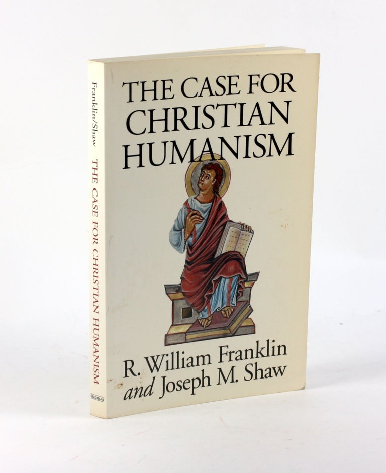 Item #3396 The Case for Christian Humanism. Mr. R. William Franklin.
