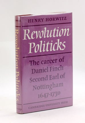 Item #3402 Revolution Politicks: The Career of Daniel Finch Second Earl of Nottingham 1647-1730...