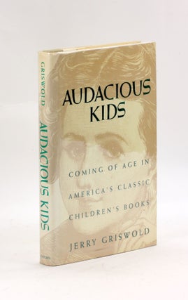 Item #3403 Audacious Kids: Coming of Age in America's Classic Children's Books. Jerry Griswold