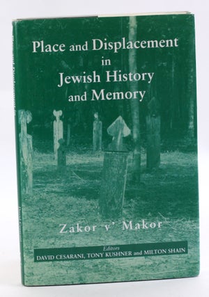 Item #3536 PLACE AND DISPLACEMENT IN JEWISH HISTORY AND MEMORY: Zakor v’Makor. David Cesarani, ed