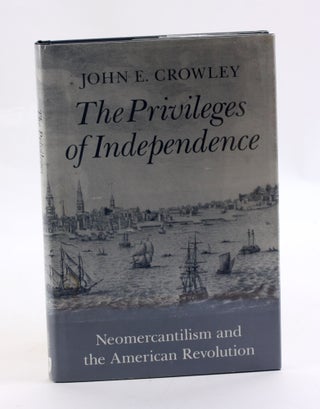 Item #3610 The Privileges of Independence: Neomercantilism and the American Revolution (Early...