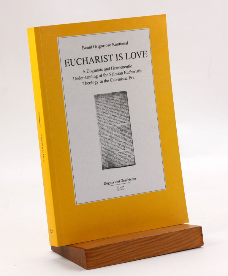 Item #3667 Eucharist Is Love: A Dogmatic And Hermeneutic Understanding of the Salesian Eucharistic Theology in the Calvinistic Era: 5 (Dogma und Geschichte). Benni Grigoriose Koottanal.