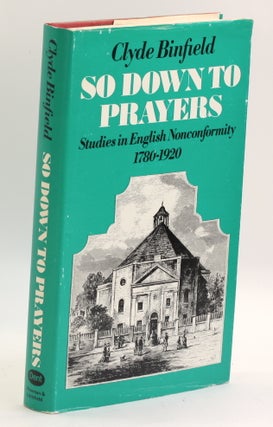 Item #3674 So down to prayers: Studies in English nonconformity, 1780-1920. Clyde Binfield