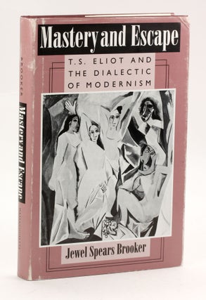 Item #3721 MASTERY AND ESCAPE: T. S. Eliot and the Dialectic of Modernism. Jewel Spears Brooker
