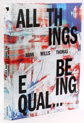 Item #3723 HANK WILLIS THOMAS: All Things Being Equal. Sarah Elizabeth Lewis, Hank Willis Thomas