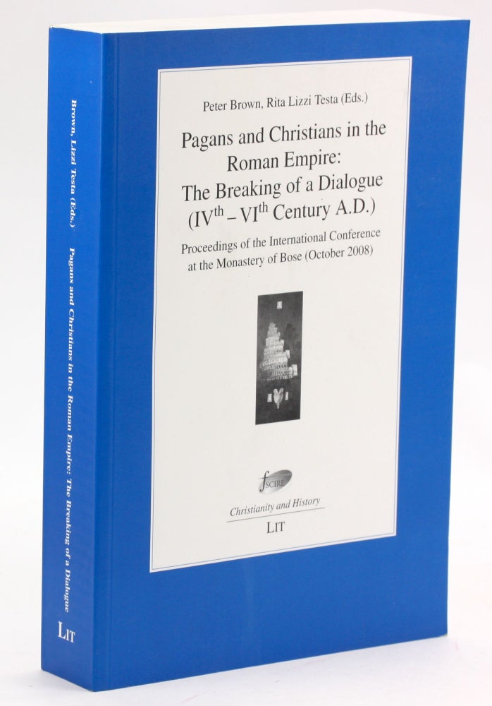 Item #3736 PAGANS AND CHRISTIANS IN THE ROMAN EMPIRE: The Breaking of a Dialogue, (IVth-VIth Century A.D.) : Proceedings of the International Conference at the Monastery of Bose (October 2008). Peter Brown, eds Rita Lizzi Testa.