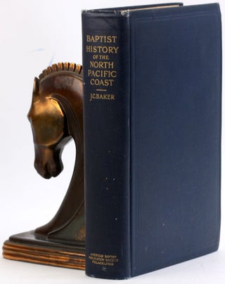 Item #4043 BAPTIST HISTORY OF THE NORTH PACIFIC COAST. J. C. Baker