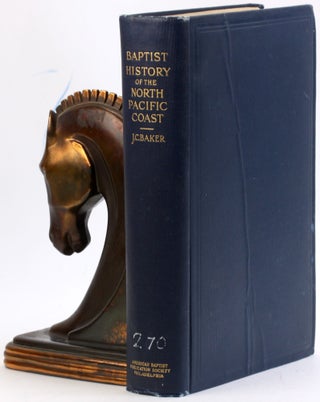 Item #4044 BAPTIST HISTORY OF THE NORTH PACIFIC COAST. J. C. Baker