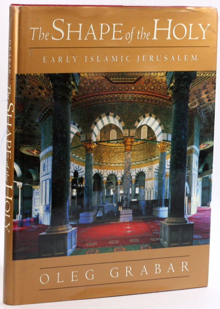 Item #4047 The Shape of the Holy: Early Islamic Jerusalem. Oleg Grabar.