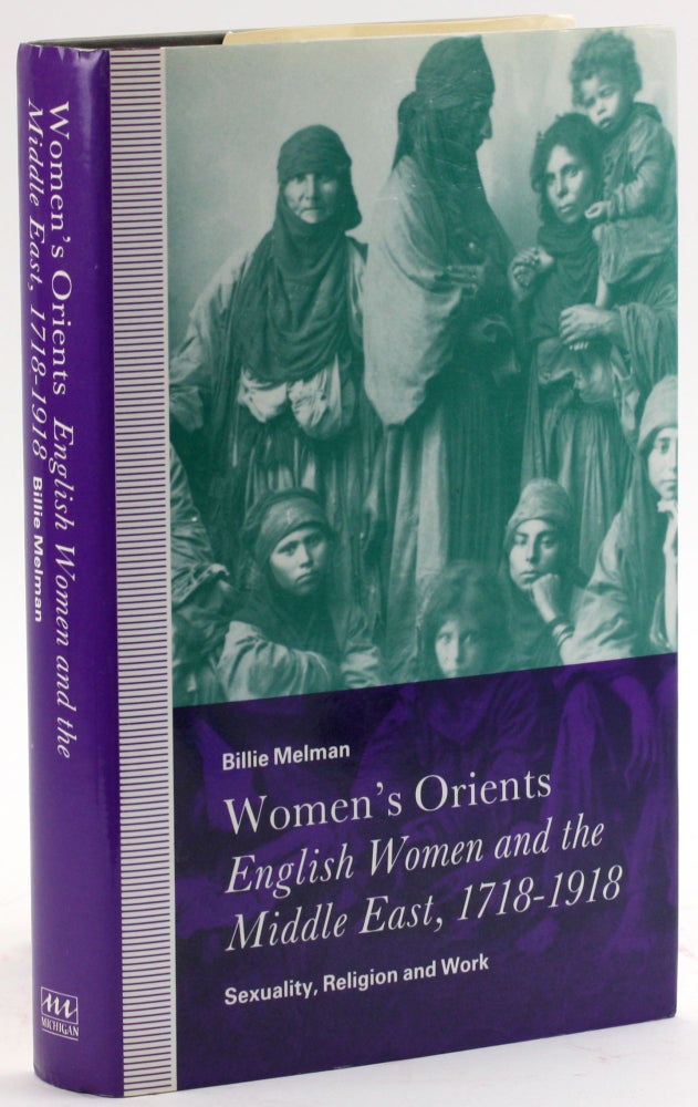 Item #4147 Women's Orients: English Women and the Middle East, 1718-1918 : Sexuality, Religion and Work. Billie Melman.