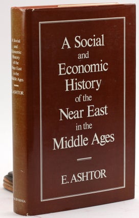 Item #4152 A SOCIAL AND ECONOMIC HISTORY OF THE NEAR EAST IN THE MIDDLE AGES. E. Ashtor