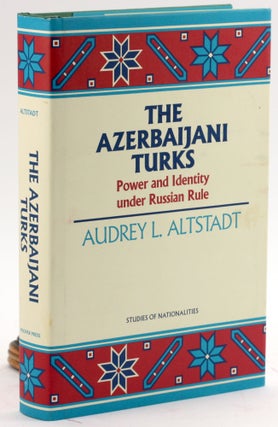 Item #4154 THE AZERBAIJANI TURKS: Power and Identity under Russian Rule. Audrey L. Altstadt