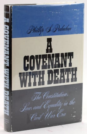 Item #4158 Covenant with Death: The Constitution, Law, and Equality in the Civil War Era. Phillip...