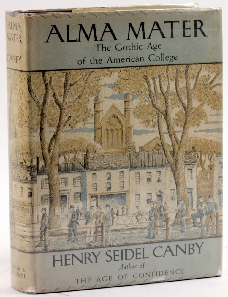 Item #4163 ALMA MATER: The Gothic Age of the American College. Henry Seidel Canby.