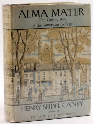 Item #4163 ALMA MATER: The Gothic Age of the American College. Henry Seidel Canby