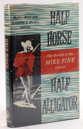 Item #4165 HALF HORSE HALF ALLIGATOR: The Growth of the Mike Fink Legend. Walter Blair, eds...