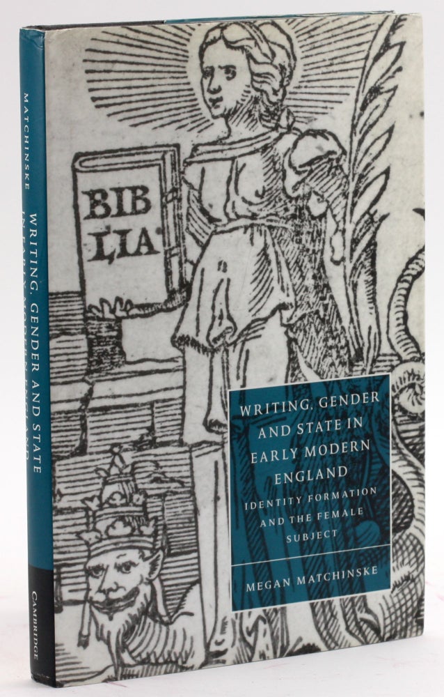 Item #4176 Writing, Gender and State in Early Modern England: Identity Formation and the Female Subject (Cambridge Studies in Renaissance Literature and Culture, Series Number 26). Megan Matchinske.