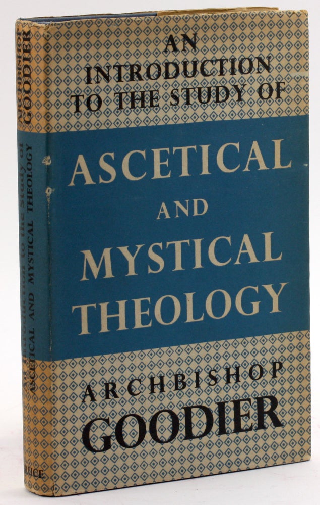 Item #4183 AN INTRODUCTION TO THE STUDY OF ASCETICAL AND MYSTICAL THEOLOGY: The Substance of Seventeen Lectures given at Heythrop College, Chipping Norton, Oxon. Alban Goodier.