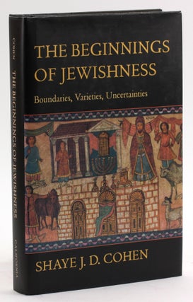Item #4236 THE BEGINNINGS OF JEWISHNESS: Boundaries, Varieties, Uncertainties. Shaye J. D. Cohen