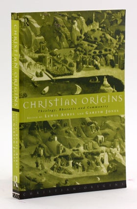 Item #4244 CHRISTIAN ORIGINS: Theology, Rhetoric and Community. Lewis Ayres, Gareth Jones eds