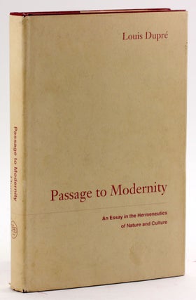 Item #4249 PASSAGE TO MODERNITY: An Essay in the Hermeneutics of Nature and Culture. Louis Dupre