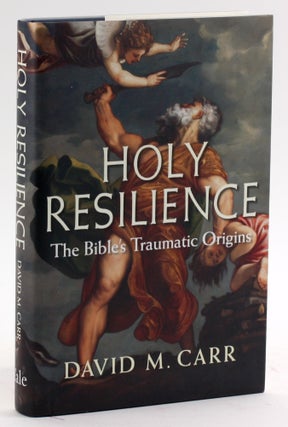 Item #4251 HOLY RESILIENCE: The Bible’s Traumatic Origins. David M. Carr