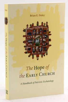 Item #4255 The Hope of the Early Church: A Handbook of Patristic Eschatology. Brian E. Daley