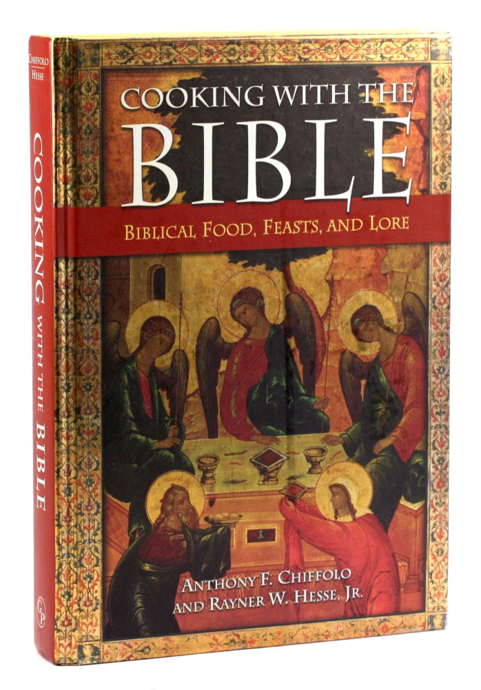 Item #4356 Cooking with the Bible: Biblical Food, Feasts, and Lore. Anthony F. Chiffolo, Rayner W. Hesse, Jr.