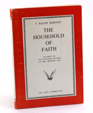 Item #4376 THE HOUSEHOLD OF FAITH: An Essay on the Changing Pattern of the Church's Life. T....