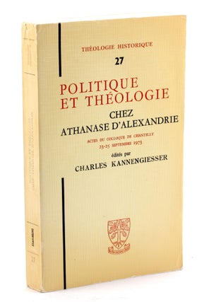 Item #4382 POLITIQUE ET THEOLOGIE CHEZ ATHANASE Dâ€™ALEXANDRIE. Charles Kannengiesser