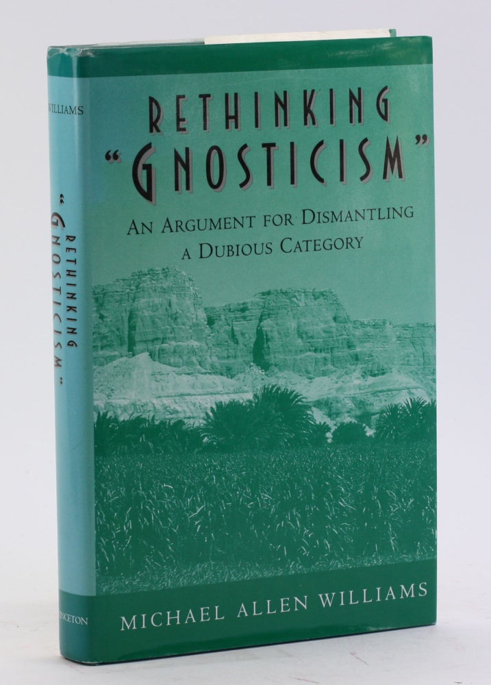 Item #4452 Rethinking Gnosticism: An Argument for Dismantling a Dubious Category. Michael Allen Williams.