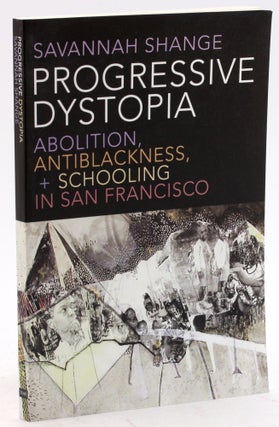 Item #4541 Progressive Dystopia: Abolition, Antiblackness, and Schooling in San Francisco....