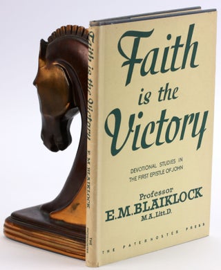Item #4572 FAITH IS THE VICTORY: Devotional Studies in the First Epistle of John. E. M. Blaiklock