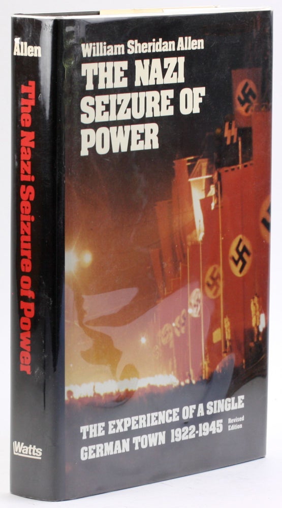 Item #4679 The Nazi Seizure of Power: The Experience Of A Single German Town, 1922-1945. William Sheridan Allen.